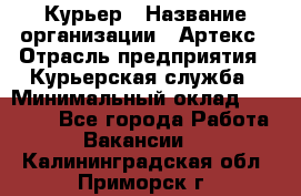 Курьер › Название организации ­ Артекс › Отрасль предприятия ­ Курьерская служба › Минимальный оклад ­ 38 000 - Все города Работа » Вакансии   . Калининградская обл.,Приморск г.